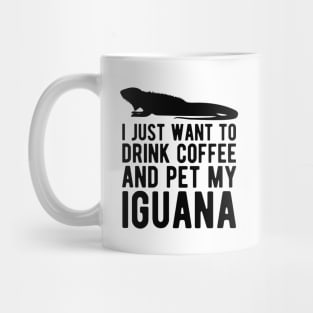 Iguana - I just want to drink coffee and pet my iguana Mug